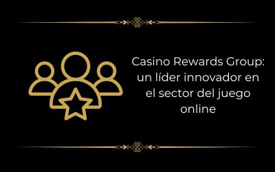 Casino Rewards Group: líder innovador en el sector del juego online